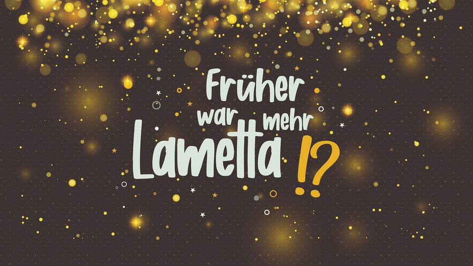 Goldene Glitzerkugeln auf dunklem Hintergrund, darauf Schriftzug "Früher war mehr Lametta!?"